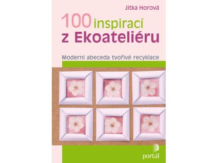 100 inspirací z Ekoateliéru: moderní abeceda tvořivé recyklace