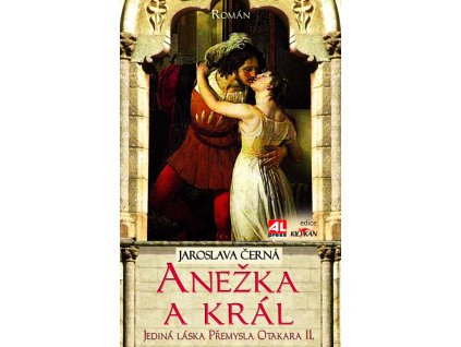 Anežka a král: jediná láska Přemysla Otakara II. : román