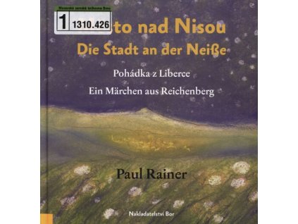 Město nad Nisou: pohádka z Liberce = Die Stadt an der Neiße : ein Märchen aus Reichenberg