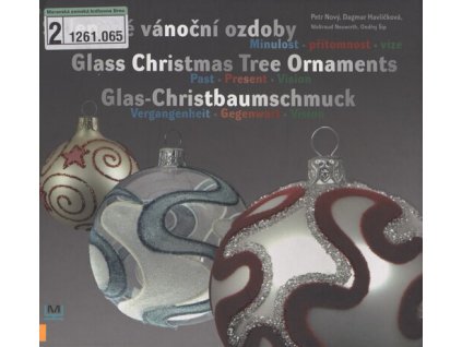 Skleněné vánoční ozdoby: minulost, přítomnost, vize = Glass Christmas tree ornaments : past, present, vision = Glas-Christbaumschmuck : Vergangenheit, Gegenwart, Vision