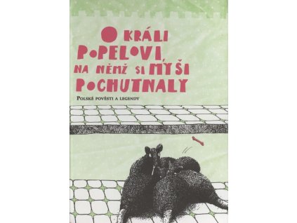 O králi Popelovi, na němž si myši pochutnaly: polské pověsti a legendy