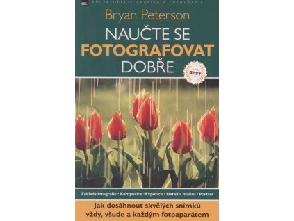 Naučte se fotografovat dobře : jak dosáhnout skvělých snímků vždy, všude a každým fotoaparátem