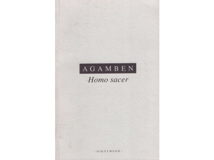 Homo sacer : suverénní moc a pouhý život = [Orig.: Homo sacer : il potere sovrano e la nuda vita]