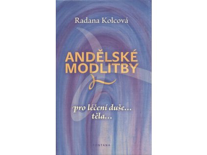 Andělské modlitby : pro léčení duše--, těla--