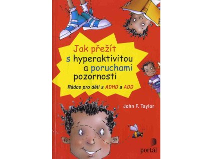 Jak přežít s hyperaktivitou a poruchami pozornosti :rádce pro děti s ADHD a ADD