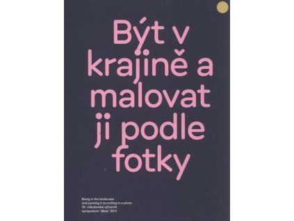 Být v krajině a malovat ji podle fotky :18. mikulovské výtvarné sympozium "dílna" : 16.7.-13.8.2011