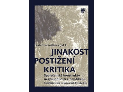 Jinakost - postižení - kritika :společenské konstrukty nezpůsobilosti a hendikepu : antologie textů z oboru disability studies