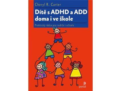 Dítě s ADHD a ADD doma i ve škole :praktický rádce pro rodiče i učitele