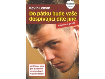 Do pátku bude vaše dospívající dítě jiné :pětidenní plán pro zvládnutí vašeho dospívajícího dítěte