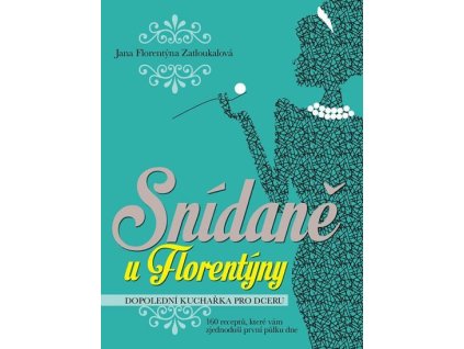 97376 snidane u florentyny dopoledni kucharka pro dceru 160 receptu ktere vam zjednodusi prvni pulku dne