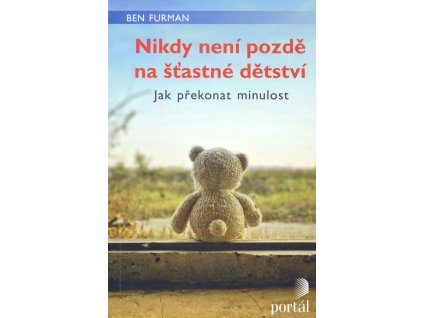 Nikdy není pozdě na šťastné dětství : jak překonat minulost