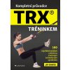 Kompletní průvodce TRX® tréninkem - 100 nejefektivnějších cvičení se závěsným tréninkovým systémem