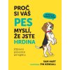 Proč si váš pes myslí, že jste hrdina - Zábavný průvodce psí logikou