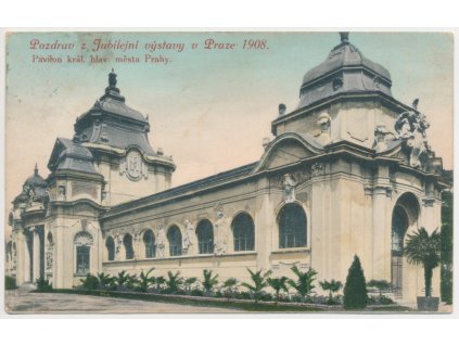 49 - Praha, Pozdrav z Jubilejní výstavy, Pavilon král. hlav. města, 1908