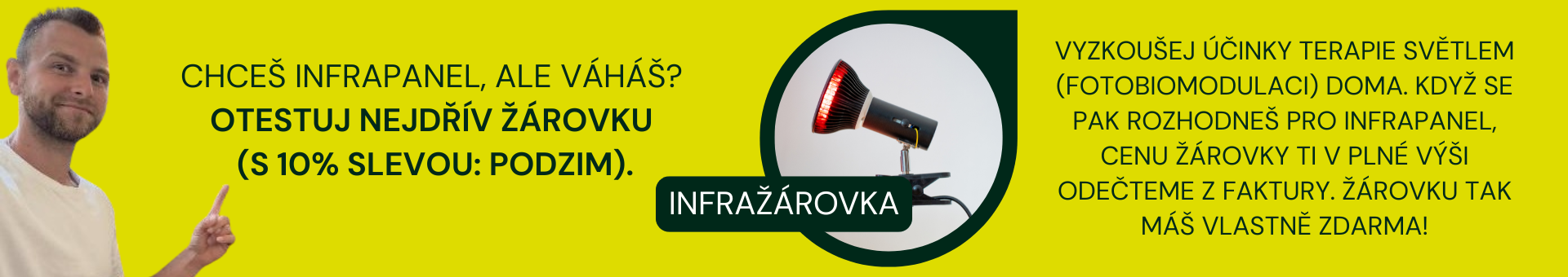 Váhám nad infrapanelem? Vyzkoušej nejdříve infražárovku pro domácí červenou terapii. Při následném nákupu panelu ti cenu žárovky odečteme v plné výši.