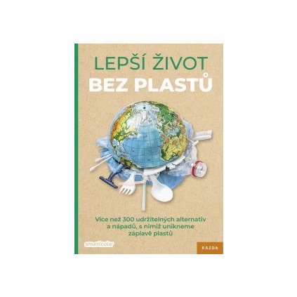 Lepší život bez plastů - Více než 300 udržitelných alternativ a nápadů, s nimiž unikneme záplavě plastů