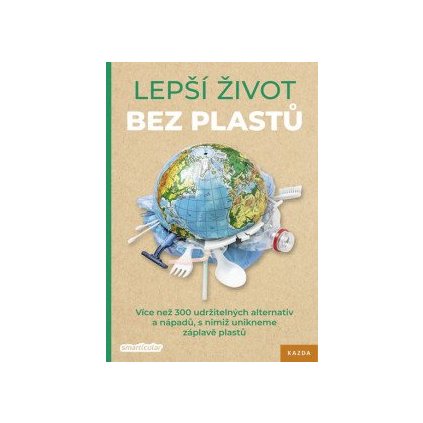 Lepší život bez plastů - Více než 300 udržitelných alternativ a nápadů, s nimiž unikneme záplavě plastů