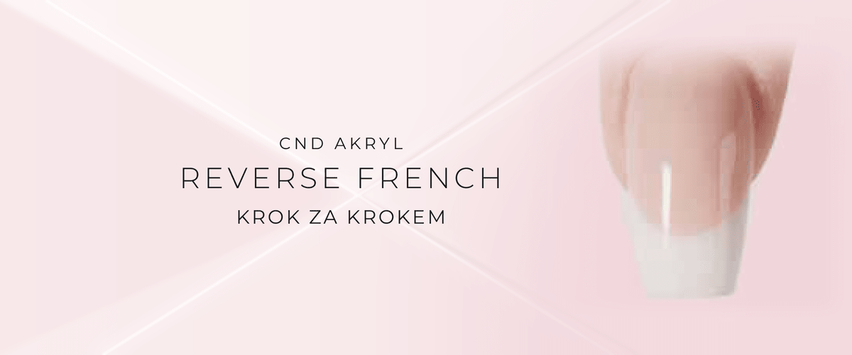 Jak vymodelovat CND akryl Reverse French na tipu - návod krok za krokem