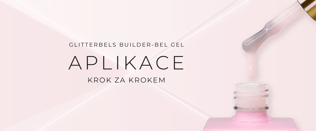 Jak aplikovat Glitterbels Builder-bel Gel - návod krok za krokem
