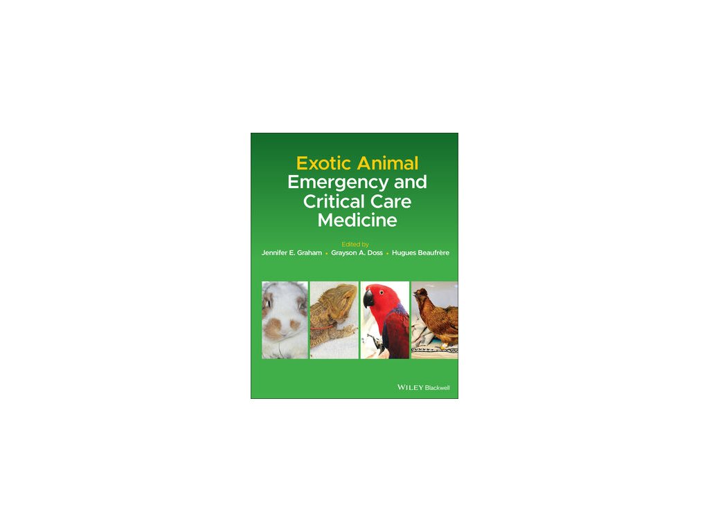 Exotic Animal Emergency and Critical Care Medicine – Jennifer E. Graham, Grayson Doss, Hugues Beaufrere Exotic Animal Emergency and Critical Care Medicine – Jennifer E. Graham, Grayson Doss, Hugues Beaufrere