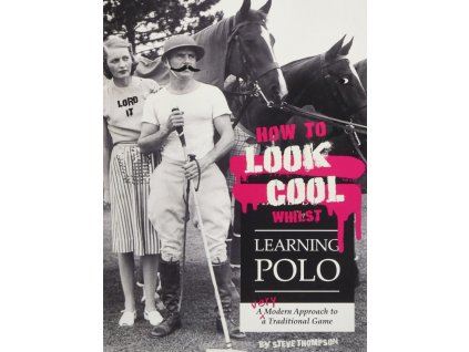 1306 how to look cool whilst learning polo a very modern approach to a traditional game steve thompson