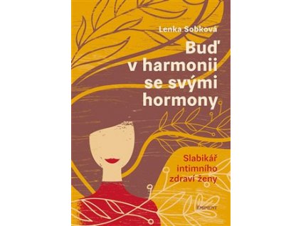 Buď v harmonii se svými hormony Slabikář intimního zdraví ženy