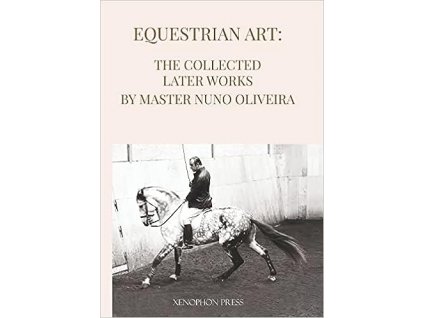 Equestrian Art The Collected Later Works by Nuno Oliveira soft cover