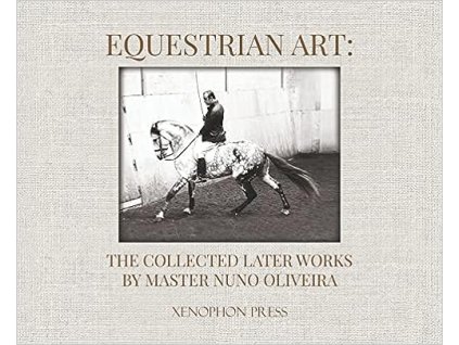 Equestrian Art The Collected Later Works by Nuno Oliveira Hardcover