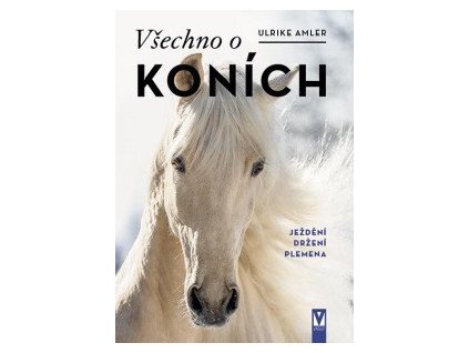 Všechno o koních - Ježdění, držení, plemena