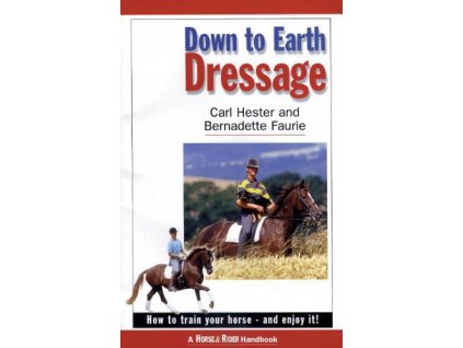2128 down to earth dressage how to train your horse and enjoy it carl hester bernadette faurie