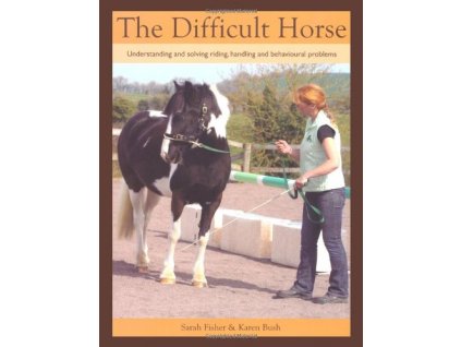2449 the difficult horse understanding and solving riding handling and behavioural problems sarah fisher karen bush