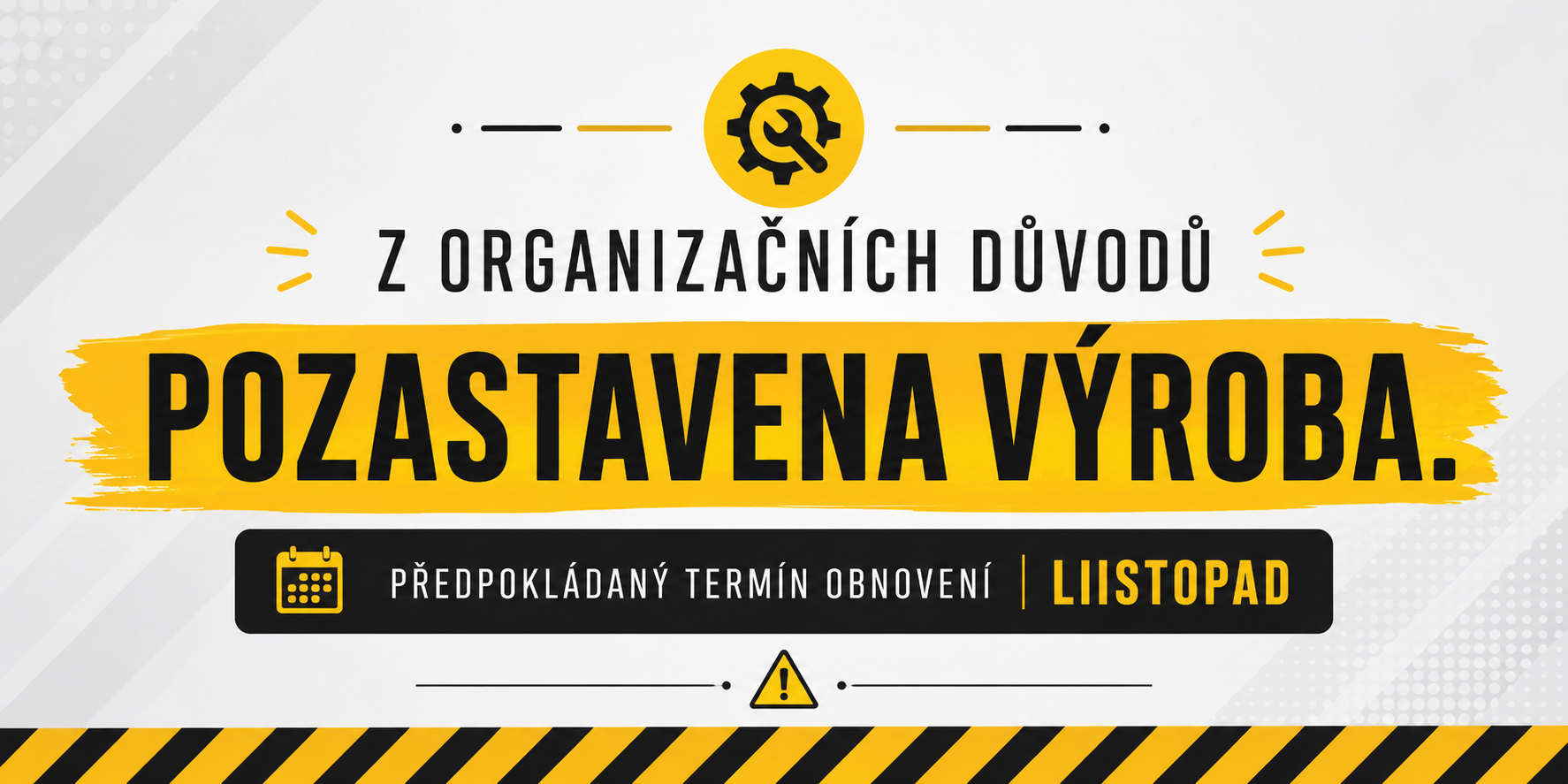 Z ORGANIZAČNÍCH DŮVODŮ POZASTAVENA VÝROBA. Předpokládaný termín obnovení Listopad.