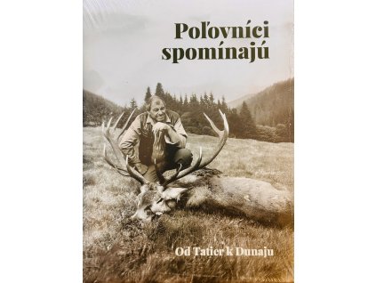 Poľovníci spomínajú od Tatier k Dunaju (M. Greštiak)