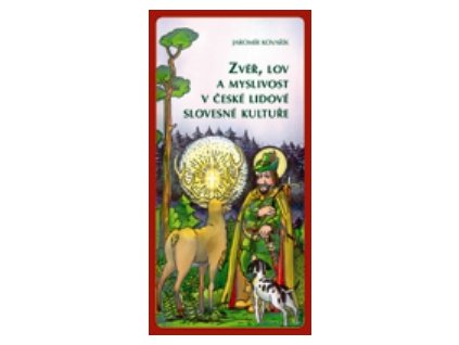 Zvěř, lov a myslivost v české lidové slovesné kultuře (J. Kovařík)