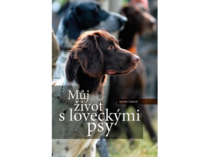 Můj život s loveckými psy (J. Zadražil)