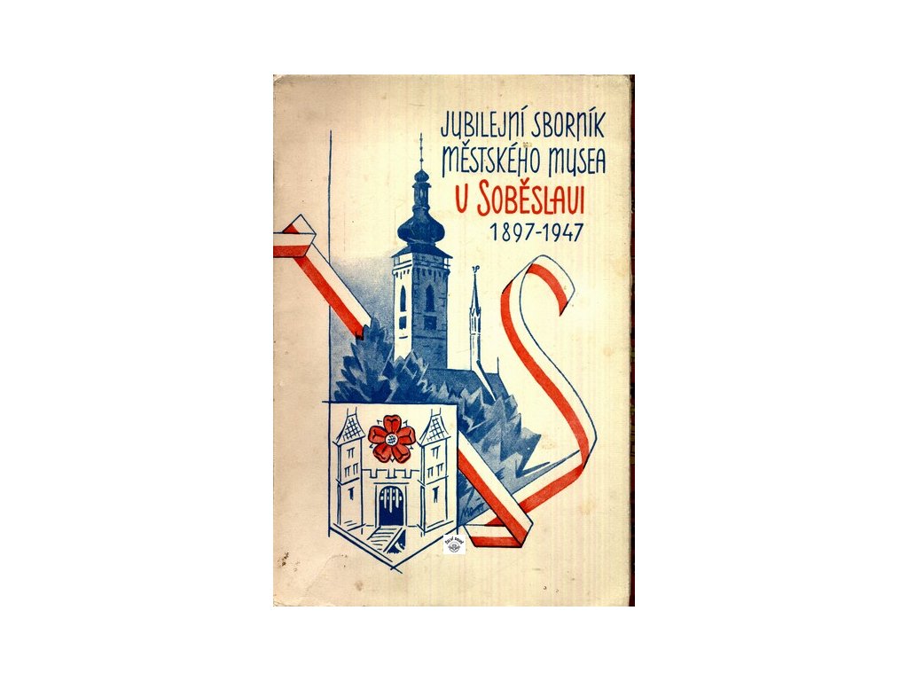 JUBILEJNÍ SBORNÍK MĚSTSKÉHO MUSEA V SOBĚSLAVI 1897-1947