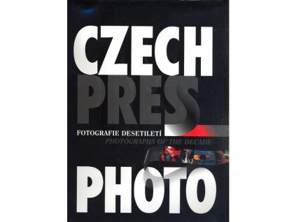 CZECH PRESS PHOTO: PHOTOGRAPHS OF THE DECADE