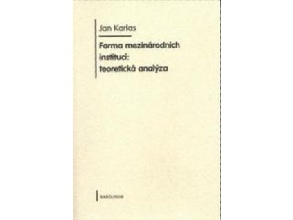 FORMA MEZINÁRODNÍCH INSTITUCÍ: TEORETICKÁ ANYLÝZA  Karlas Jan