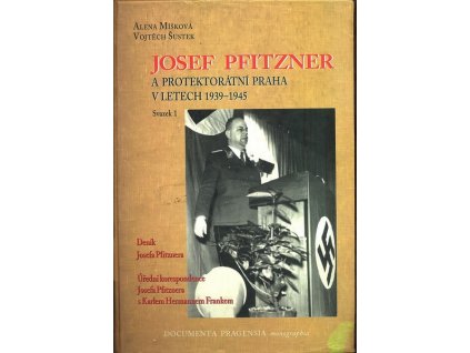 JOSEF PFITZNER A PROTEKTORÁTNÍ PRAHA V LETECH 1939-1945 SVAZEK I.