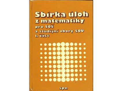 SBÍRKA ÚLOH Z MATEMATIKY PRO SOŠ A PRO STUDIJNÍ OBORY SOU 1.