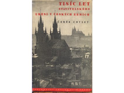 TISÍC LET STAVITELSKÉHO UMĚNÍ V ČESKÝCH ZEMÍCH  Chyský Čeněk