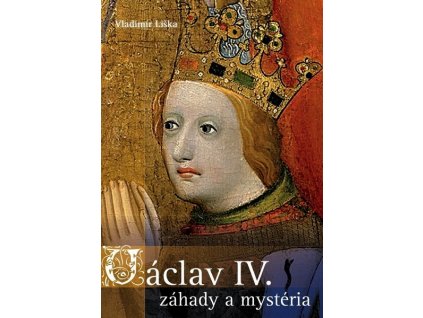 VÁCLAV IV. - ZÁHADY A MYSTERIA