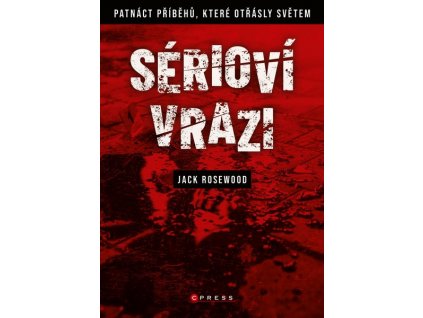 SÉRIOVÍ VRAZI: PATNÁCT PŘÍBĚHŮ, KTERÉ OTŘÁSLY SVĚTEM