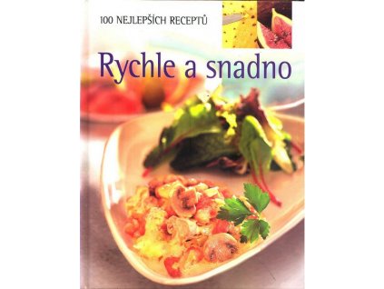 RYCHLE A SNADNO - 100 NEJLEPŠÍCH RECEPTŮ