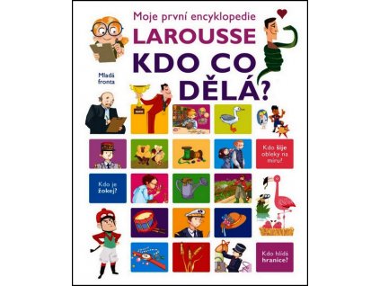 MOJE PRVNÍ ENCYKLOPEDIE LAROUSSE KDO CO DĚLÁ?