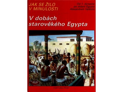 JAK SE ŽILO V MINULOSTI - V DOBÁCH STAROVĚKÉHO EGYPTA