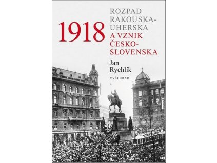 1918 - ROZPAD RAKOUSKA-UHERSKA A VZNIK ČESKOSLOVENSKA