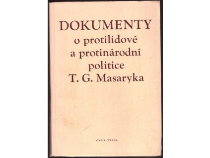 DOKUMENTY O PROTILIDOVÉ A PROTINÁRODNÍ POLITICE T. G. MASARYKA