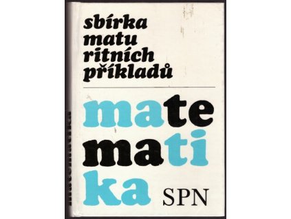 SBÍRKA MATURITNÍCH PŘÍKLADŮ Z MATEMATIKY