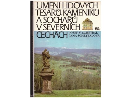 UMĚNÍ LIDOVÝCH TESAŘŮ, KAMENÍKŮ A SOCHAŘŮ V SEVERNÍCH ČECHÁCH